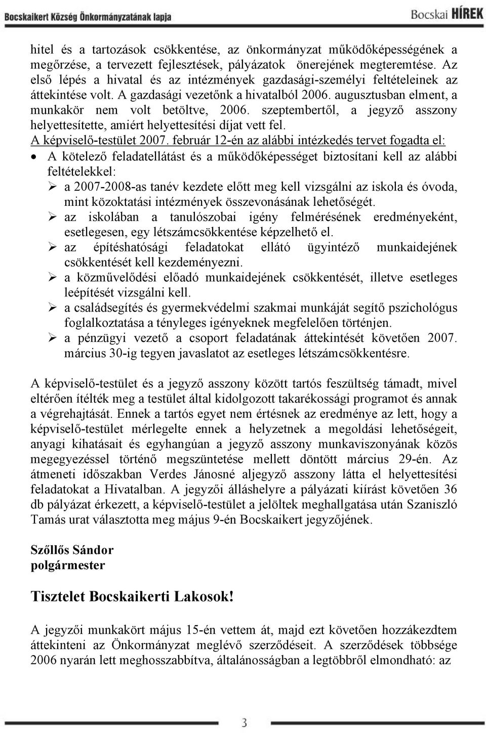 szeptembertől, a jegyző asszony helyettesítette, amiért helyettesítési díjat vett fel. A képviselő-testület 2007.