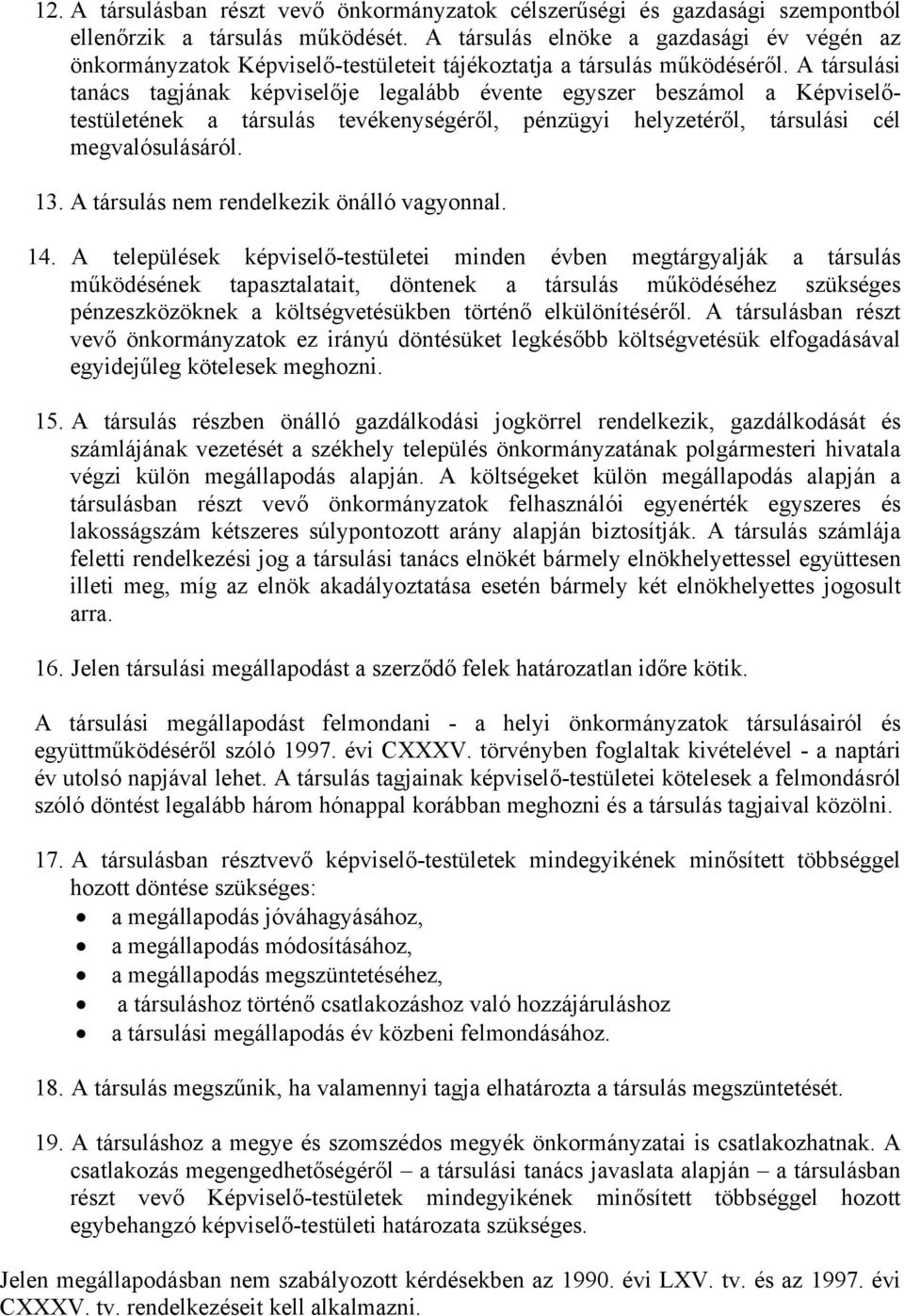 A társulási tanács tagjának képviselője legalább évente egyszer beszámol a Képviselőtestületének a társulás tevékenységéről, pénzügyi helyzetéről, társulási cél megvalósulásáról. 13.