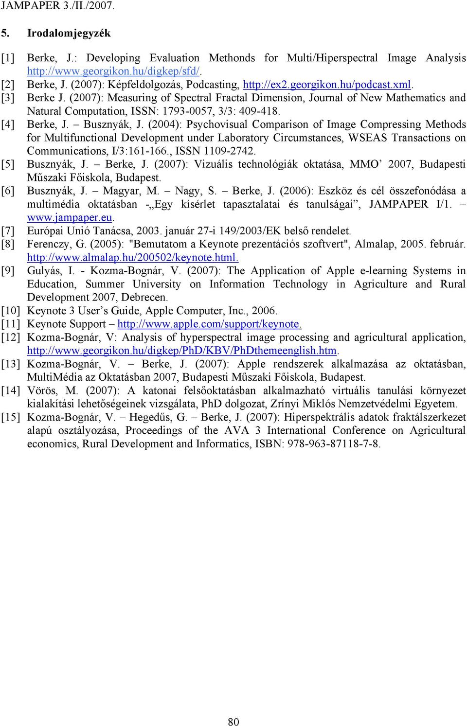 (2007): Measuring of Spectral Fractal Dimension, Journal of New Mathematics and Natural Computation, ISSN: 1793-0057, 3/3: 409-418. [4] Berke, J. Busznyák, J.