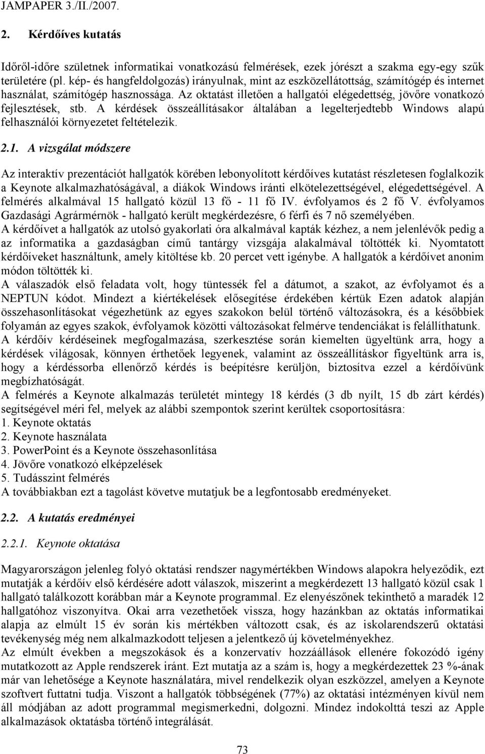 Az oktatást illetően a hallgatói elégedettség, jövőre vonatkozó fejlesztések, stb. A kérdések összeállításakor általában a legelterjedtebb Windows alapú felhasználói környezetet feltételezik. 2.1.