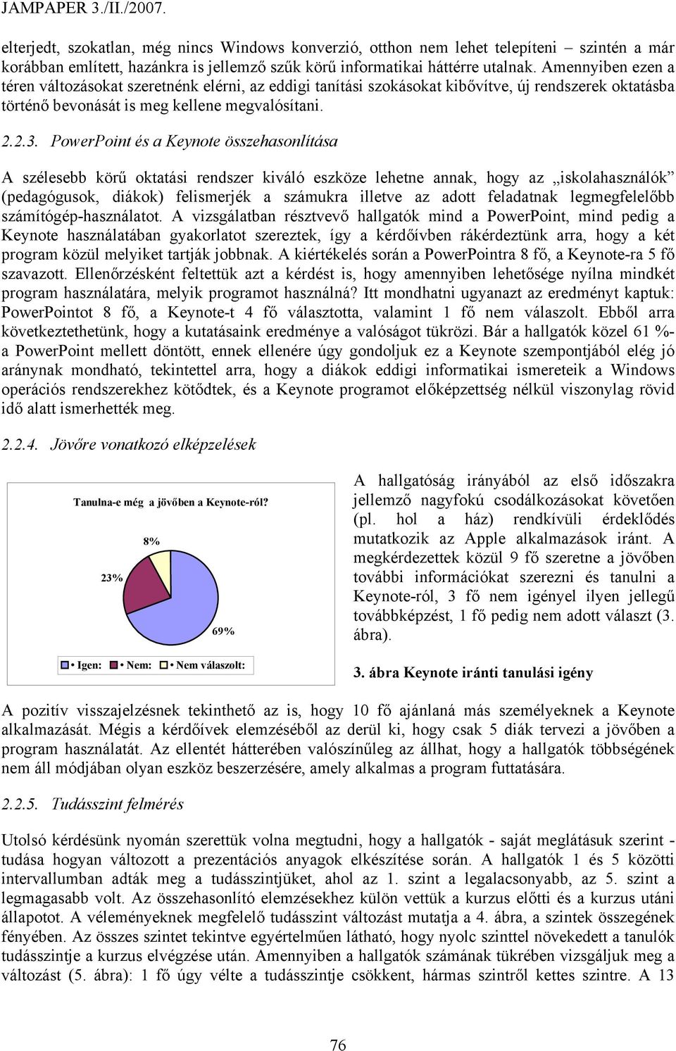 PowerPoint és a Keynote összehasonlítása A szélesebb körű oktatási rendszer kiváló eszköze lehetne annak, hogy az iskolahasználók (pedagógusok, diákok) felismerjék a számukra illetve az adott