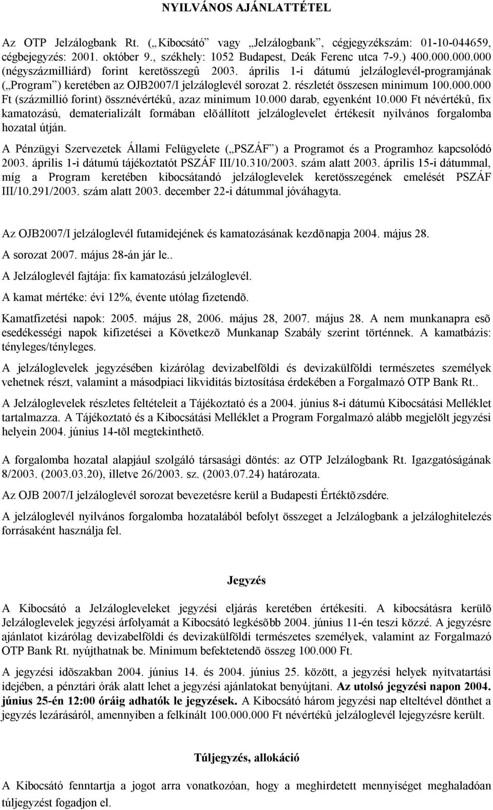 000 darab, egyenként 10.000 Ft névértékû, fix kamatozású, dematerializált formában elõállított jelzáloglevelet értékesít nyilvános forgalomba hozatal útján.