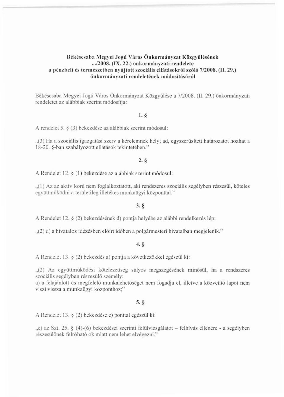 (3) bekezdése az alábbiak szerint módosul:,,(3) l-la a szociális igazgatási szerv a kérelemnek helyt ad, egyszerüsített határozatot hozhat a 18-20. -ban szabályozott ellátások tekintetében." 2.