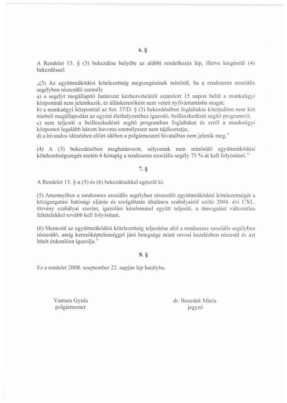 számított 15 napon beli.il a munkaügyi központnál nem jelentkezik, és álláskercsöként nem vetcti nyilvil.l1tartásba magál; b) a munkaügyi központtal az Szt. 37/0.