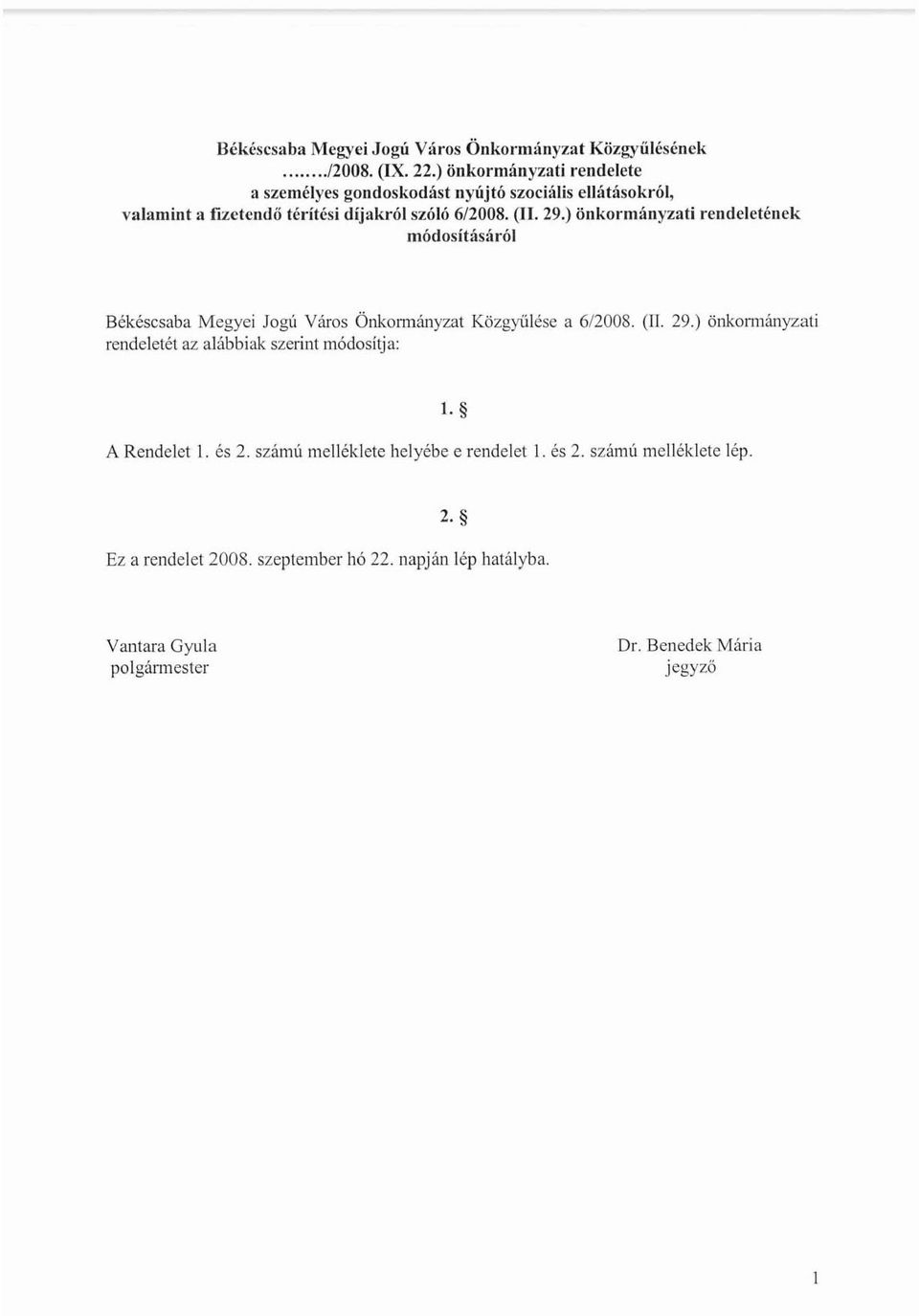 ) önkormányzati rendeletének módosításáról Békéscsaba Megyei Jogú Város Önkormányzat Közgyűlése rendeletét az alábbiak szerint módosítja: a 6/2008.