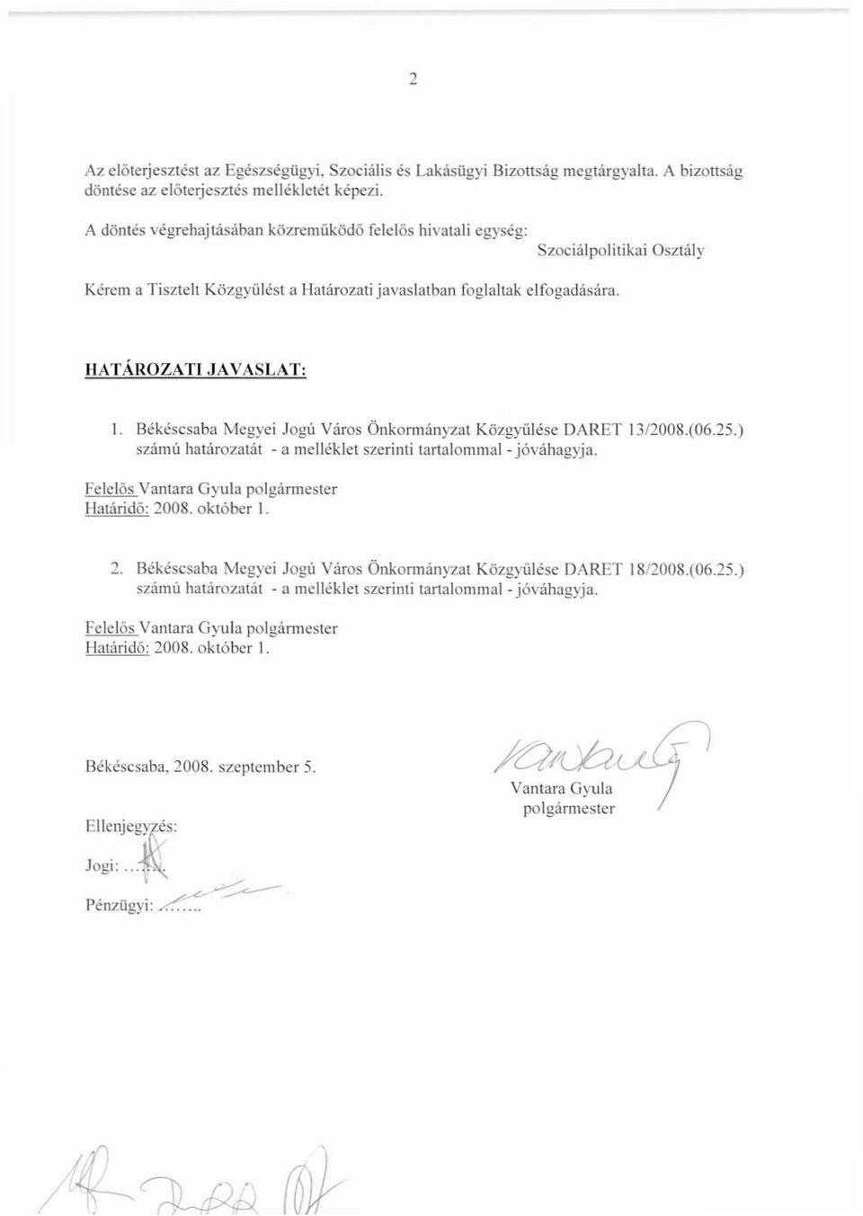 Békéscsaba Mcgyei Jogú Város Önkormányzat Közgyűlése DARET 13/2008.(06.25.) számú határozatát - a melléklet szerinti tartalommal jóváhagyja. Felelős Vantara Gyula polgármester Határidó: 2008.