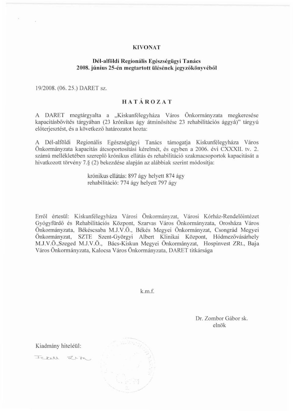 következő határozatot hozta: A Dél-alfóldi Regionális Egészségügyi Tanács támogatja Kiskunfélegyháza Város Önkormányzata kapacitás átesoportositási kérelmet, és egyben a 20