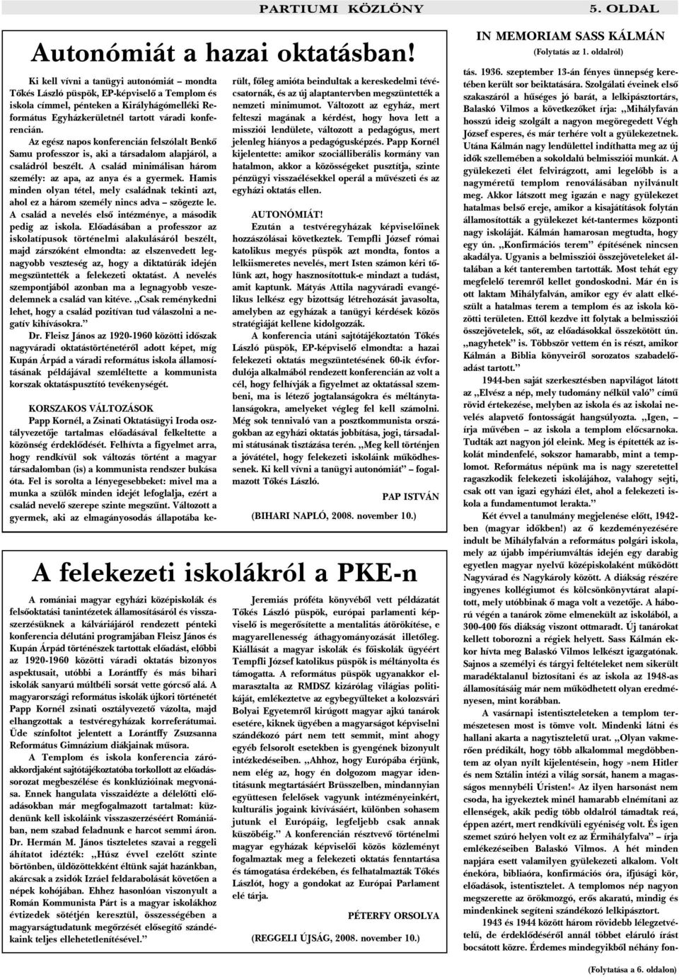 Az egész napos konferencián felszólalt Benkõ Samu professzor is, aki a társadalom alapjáról, a családról beszélt. A család minimálisan három személy: az apa, az anya és a gyermek.