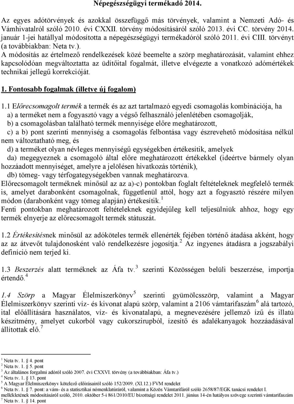 A módosítás az értelmező rendelkezések közé beemelte a szörp meghatározását, valamint ehhez kapcsolódóan megváltoztatta az üdítőital fogalmát, illetve elvégezte a vonatkozó adómértékek technikai