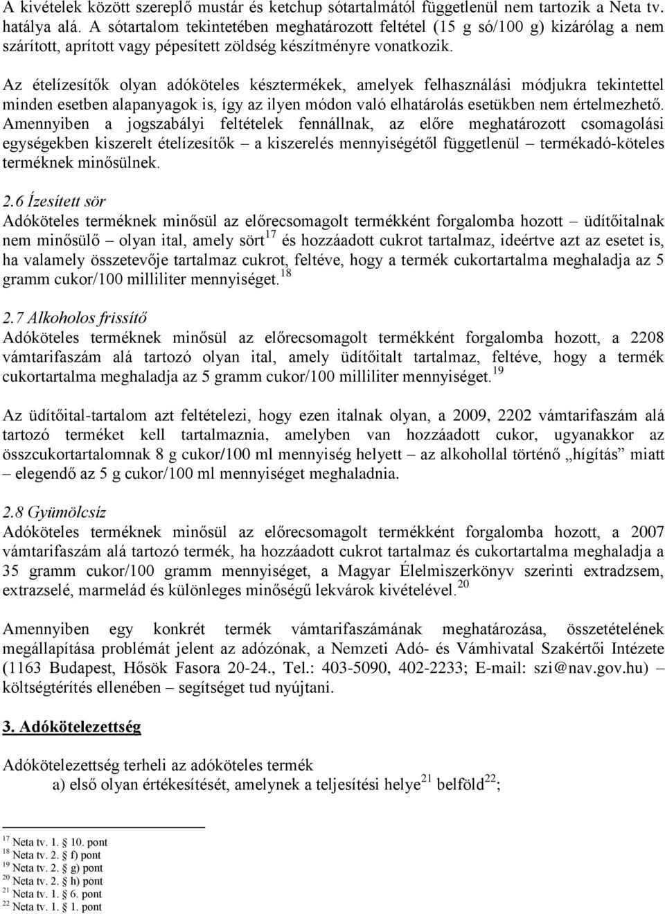 Az ételízesítők olyan adóköteles késztermékek, amelyek felhasználási módjukra tekintettel minden esetben alapanyagok is, így az ilyen módon való elhatárolás esetükben nem értelmezhető.