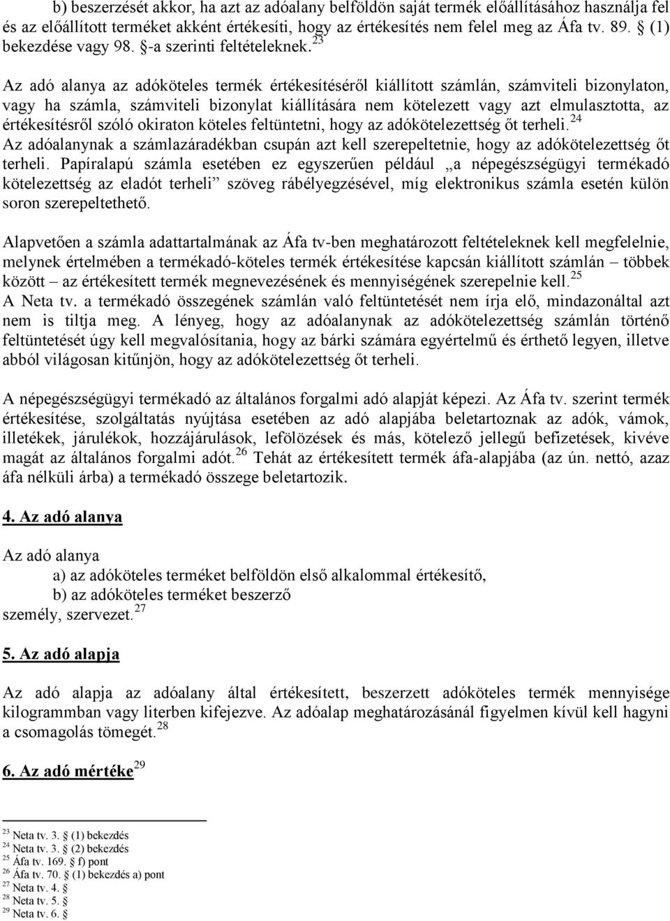 23 Az adó alanya az adóköteles termék értékesítéséről kiállított számlán, számviteli bizonylaton, vagy ha számla, számviteli bizonylat kiállítására nem kötelezett vagy azt elmulasztotta, az