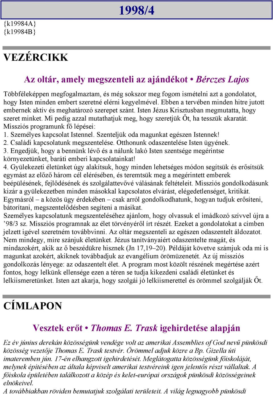 Mi pedig azzal mutathatjuk meg, hogy szeretjük Őt, ha tesszük akaratát. Missziós programunk fő lépései: 1. Személyes kapcsolat Istennel. Szenteljük oda magunkat egészen Istennek! 2.