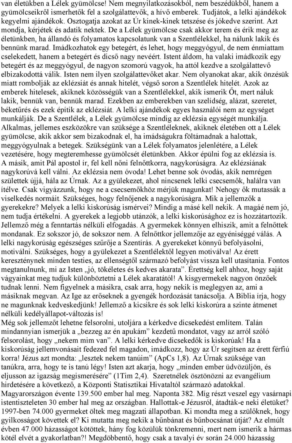 De a Lélek gyümölcse csak akkor terem és érik meg az életünkben, ha állandó és folyamatos kapcsolatunk van a Szentlélekkel, ha nálunk lakik és bennünk marad.