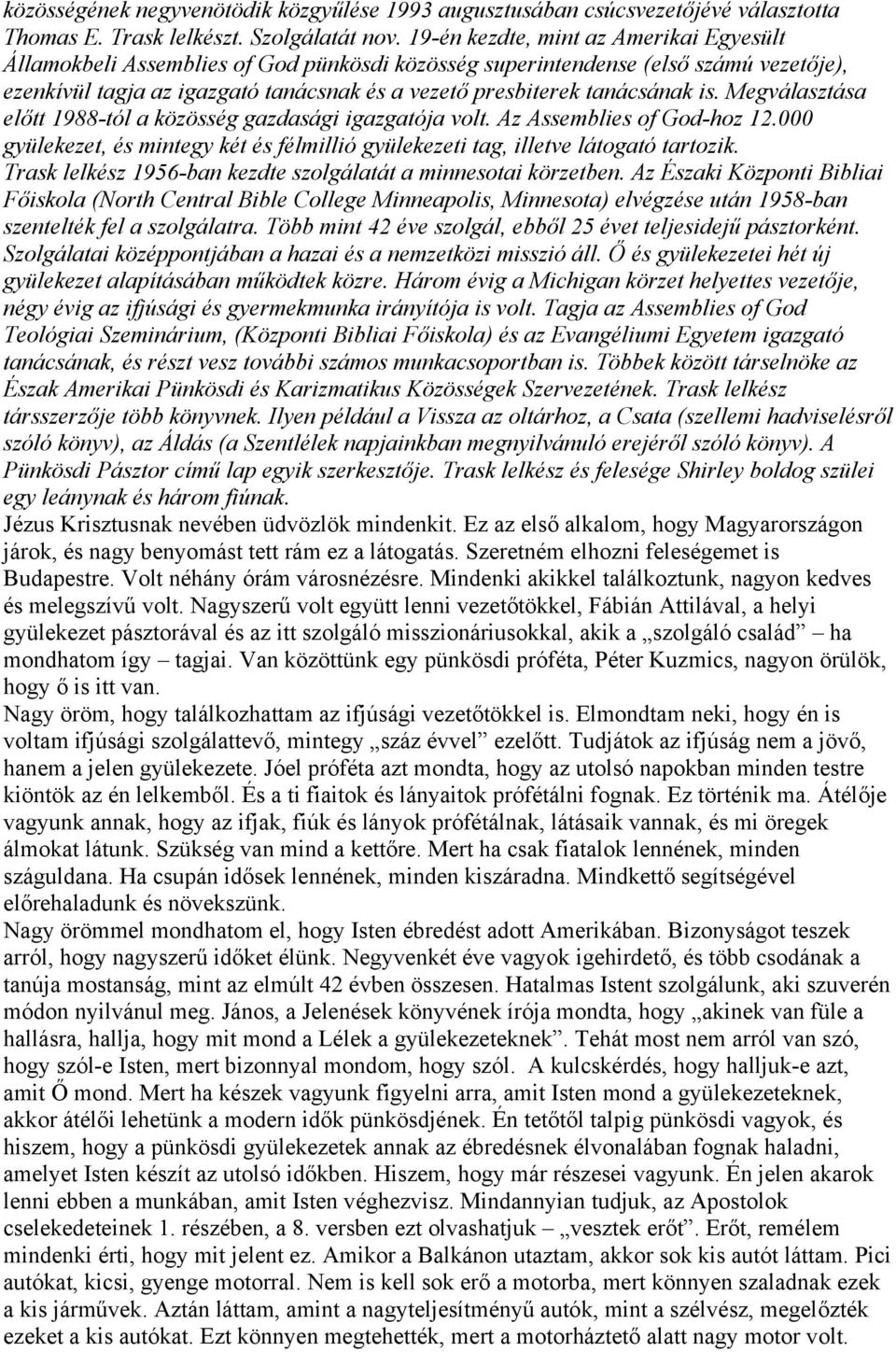 is. Megválasztása előtt 1988-tól a közösség gazdasági igazgatója volt. Az Assemblies of God-hoz 12.000 gyülekezet, és mintegy két és félmillió gyülekezeti tag, illetve látogató tartozik.