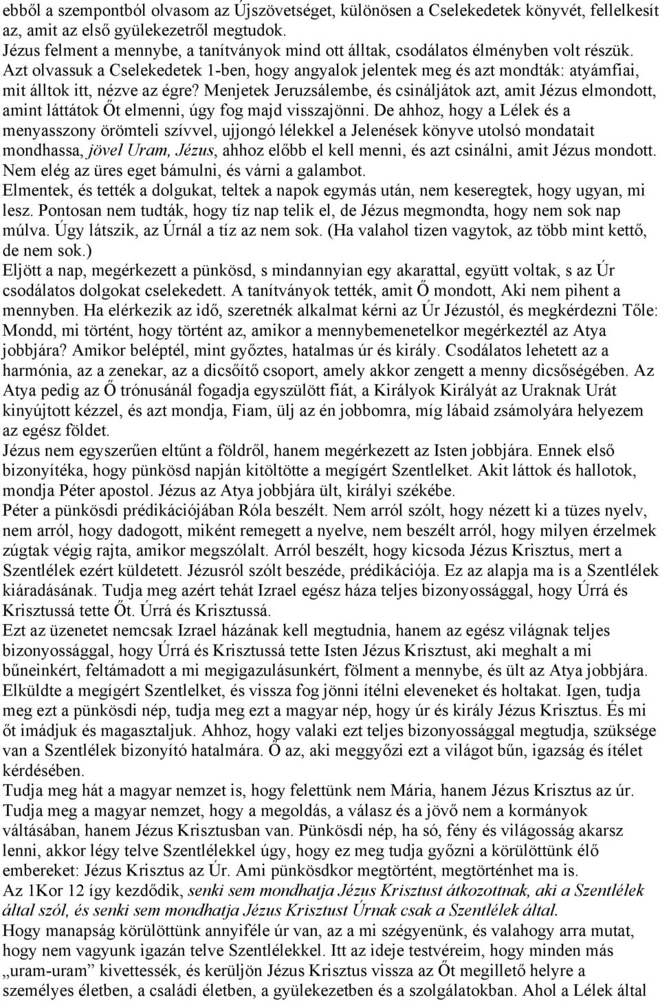 Azt olvassuk a Cselekedetek 1-ben, hogy angyalok jelentek meg és azt mondták: atyámfiai, mit álltok itt, nézve az égre?