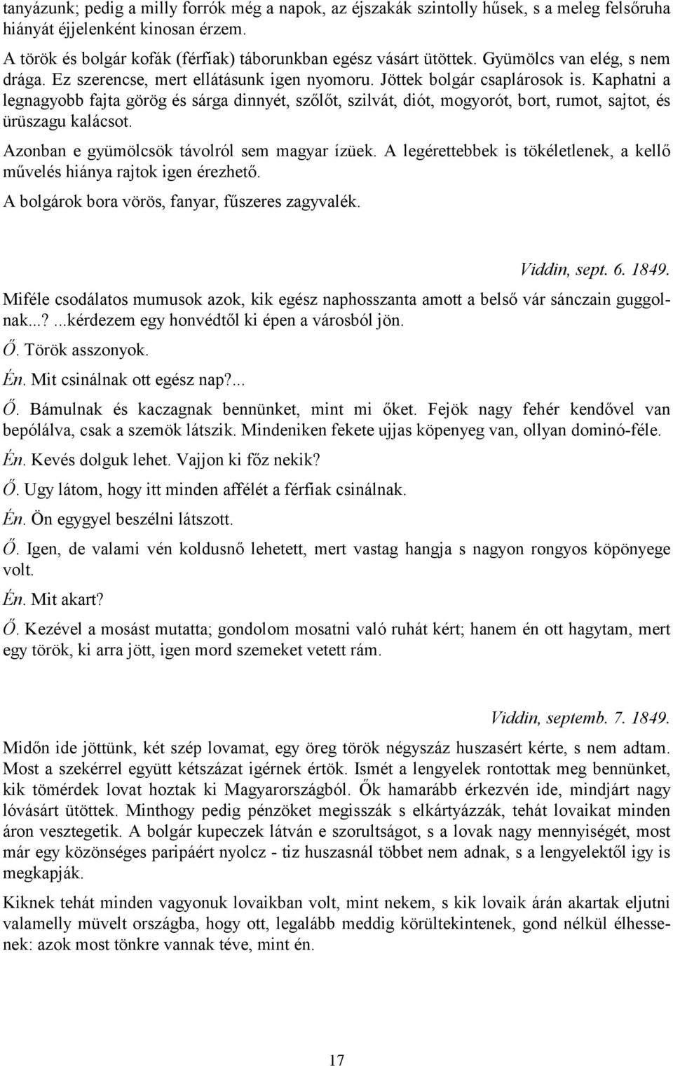 Kaphatni a legnagyobb fajta görög és sárga dinnyét, szőlőt, szilvát, diót, mogyorót, bort, rumot, sajtot, és ürüszagu kalácsot. Azonban e gyümölcsök távolról sem magyar ízüek.