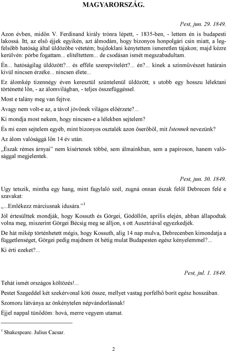 fogattam... elítéltettem... de csodásan ismét megszabadultam. Én... hatóságilag üldözött?... és efféle szerepvitelért?... én?... kinek a szinművészet határain kivül nincsen érzéke... nincsen élete.