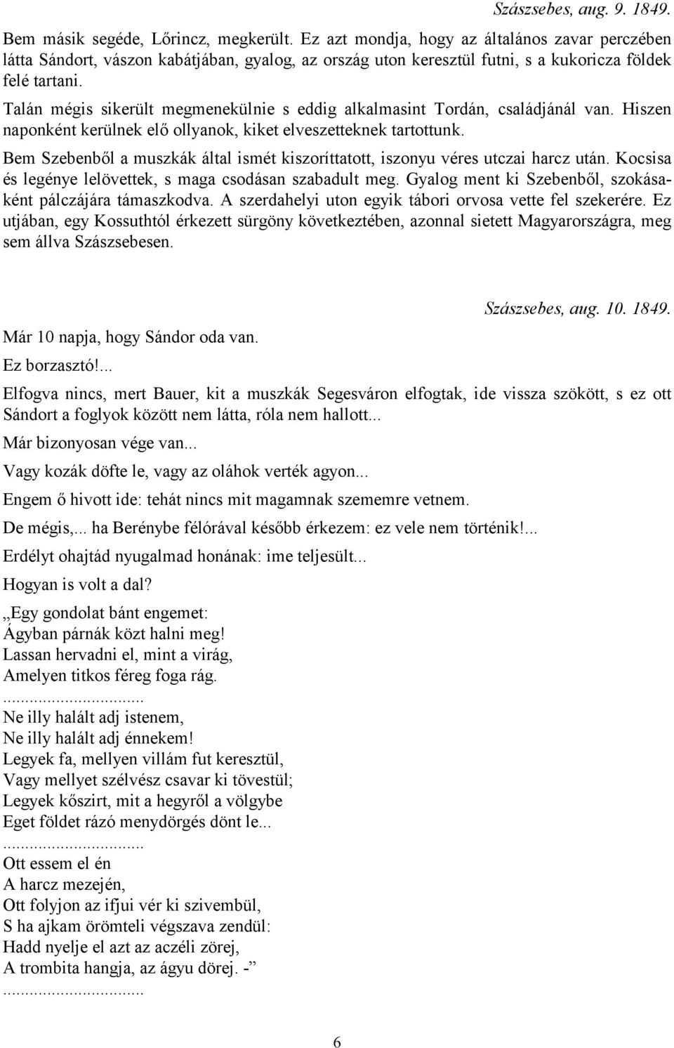 Talán mégis sikerült megmenekülnie s eddig alkalmasint Tordán, családjánál van. Hiszen naponként kerülnek elő ollyanok, kiket elveszetteknek tartottunk.