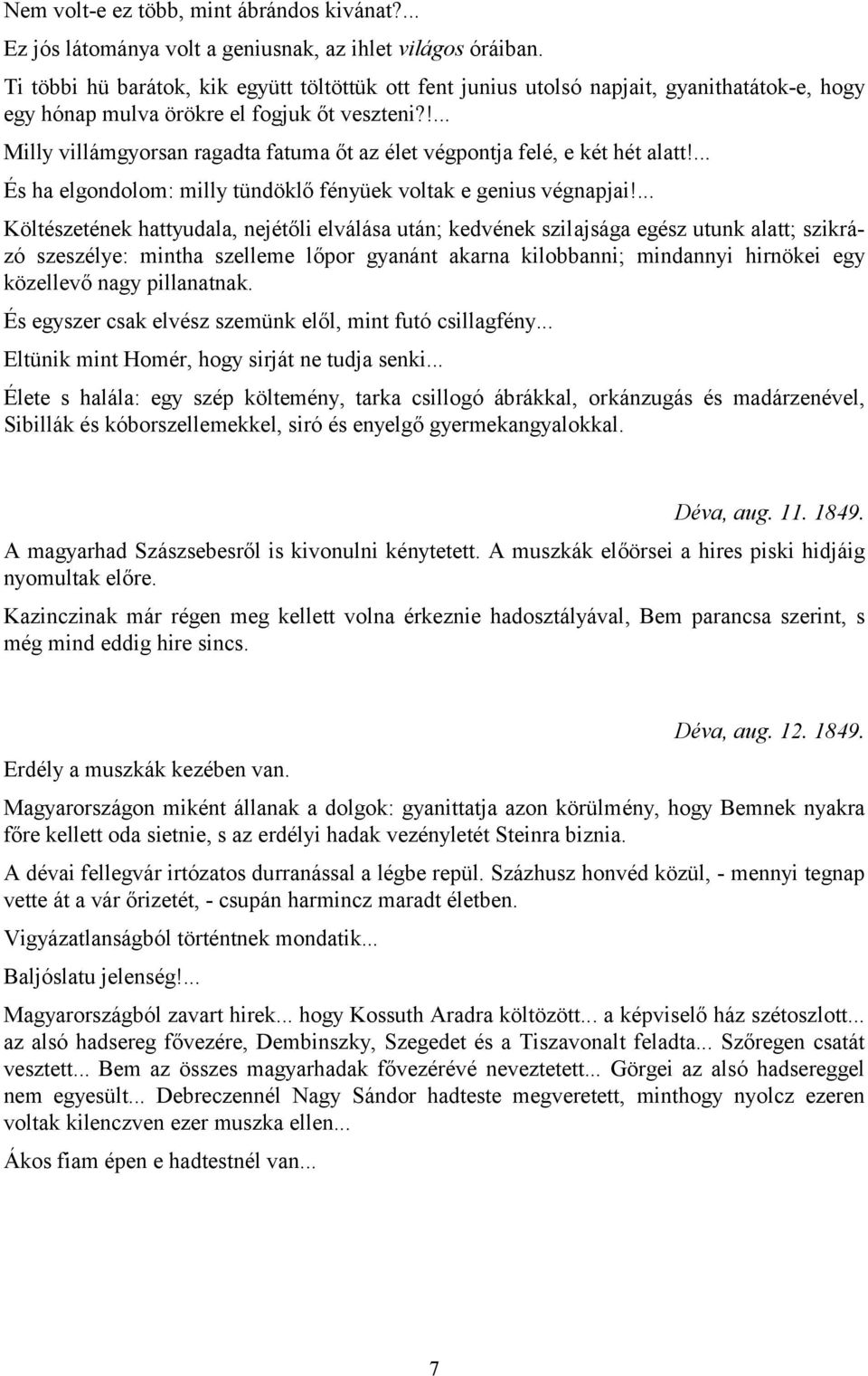 !... Milly villámgyorsan ragadta fatuma őt az élet végpontja felé, e két hét alatt!... És ha elgondolom: milly tündöklő fényüek voltak e genius végnapjai!