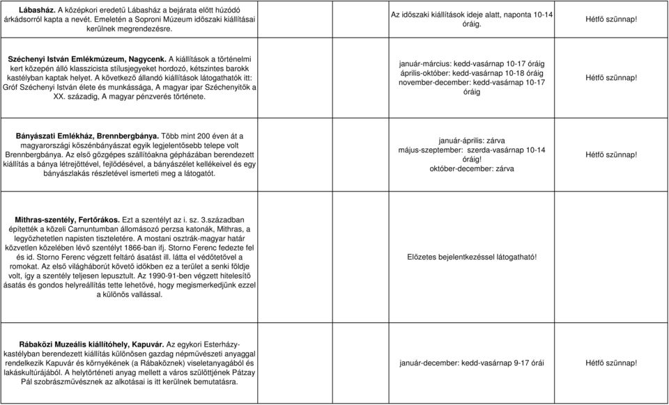 A következı állandó ok látogathatók itt: Gróf Széchenyi István élete és munkássága, A magyar ipar Széchenyitık a XX. századig, A magyar pénzverés története.