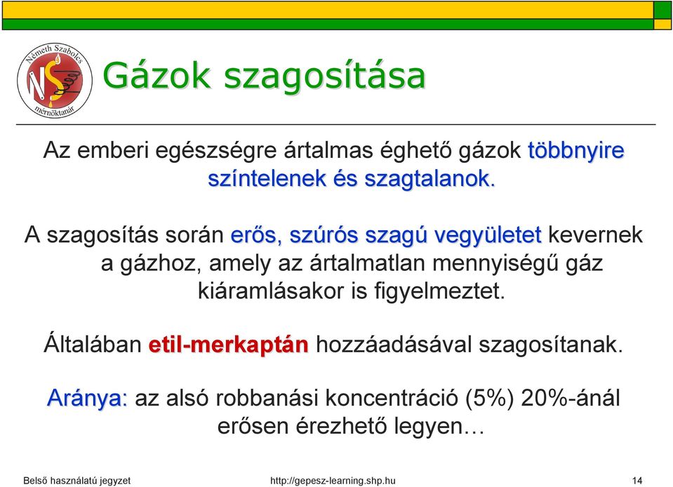 gáz kiáramlásakor is figyelmeztet. Általában etil-merkapt merkaptán hozzáadásával szagosítanak.