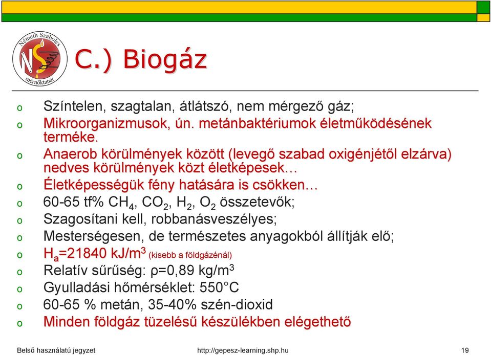 tf% CH 4, CO 2, H 2, O 2 összetevők; o Szagosítani kell, robbanásveszélyes; o Mesterségesen, de természetes anyagokból állítják elő; o H a =21840 kj/m 3 (kisebb a földgf