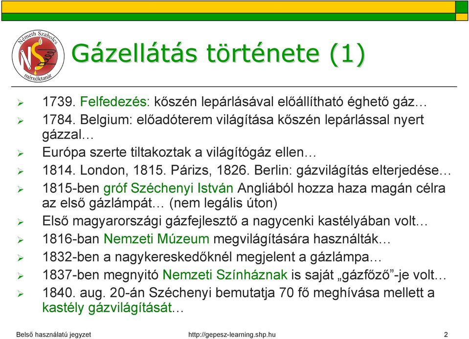 Berlin: gázvilágítás elterjedése 1815-ben gróf Széchenyi István Angliából hozza haza magán célra az első gázlámpát (nem legális úton) Első magyarországi gázfejlesztő a nagycenki