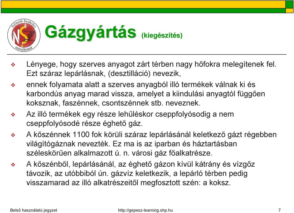 faszénnek, csontszénnek stb. neveznek. Az illó termékek egy része lehűléskor cseppfolyósodig a nem cseppfolyósodé része éghető gáz.