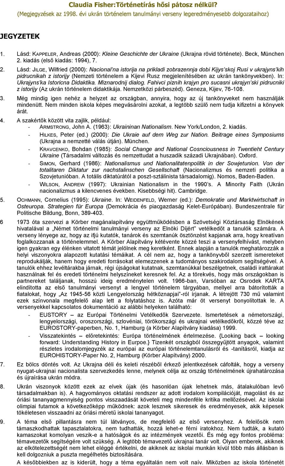 Lásd: JILGE, Wilfried (2000): Nacional na istorija na prikladi zobrazennja dobi Kijys skoj Rusi v ukrajyns kih pidrucnikah z istorijy (Nemzeti történelem a Kijevi Rusz megjelenítésében az ukrán