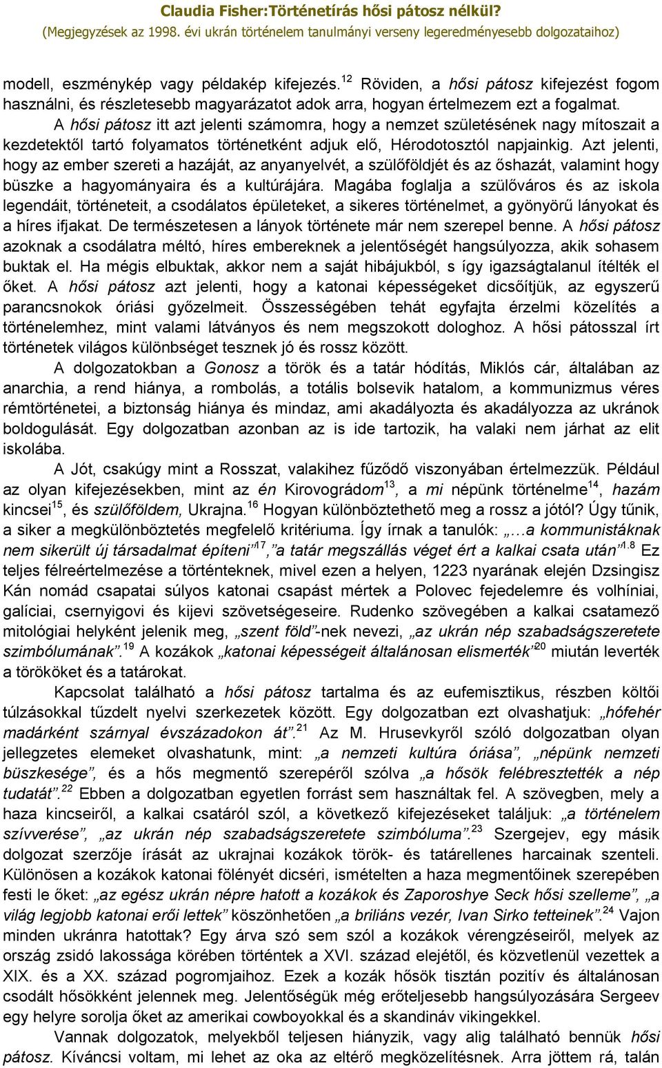 Azt jelenti, hogy az ember szereti a hazáját, az anyanyelvét, a szülőföldjét és az őshazát, valamint hogy büszke a hagyományaira és a kultúrájára.