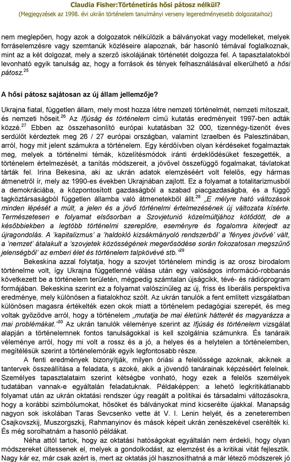 25 A hősi pátosz sajátosan az új állam jellemzője? Ukrajna fiatal, független állam, mely most hozza létre nemzeti történelmét, nemzeti mítoszait, és nemzeti hőseit.