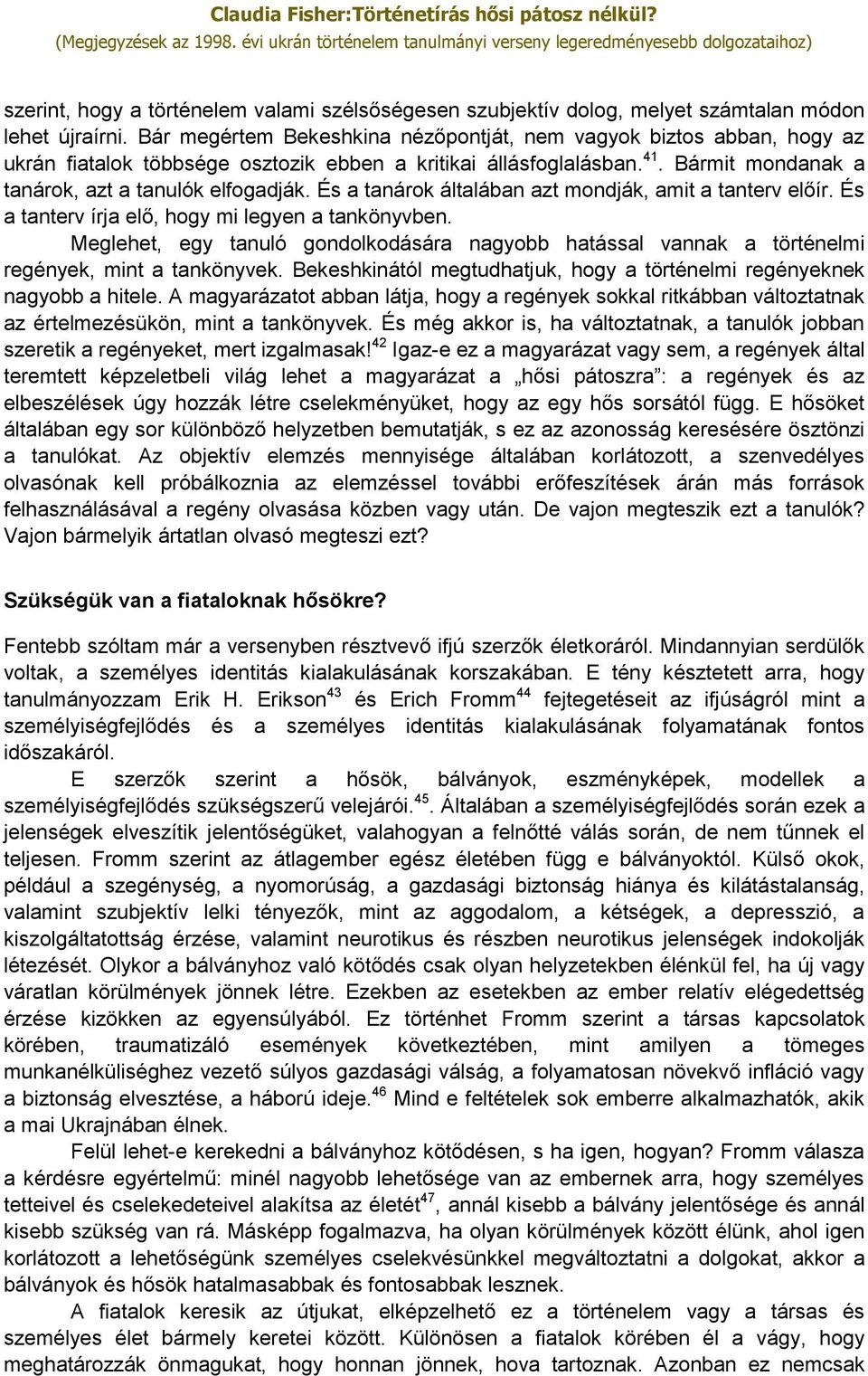 És a tanárok általában azt mondják, amit a tanterv előír. És a tanterv írja elő, hogy mi legyen a tankönyvben.