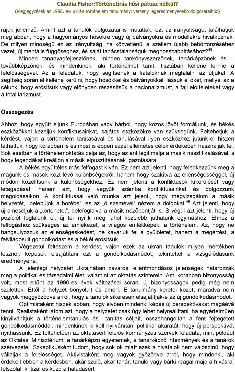 48 Minden tananyagfejlesztőnek, minden tankönyvszerzőnek, tanárképzőnek és továbbképzőnek, és mindenkinek, aki történelmet tanít, tisztában kellene lennie a felelősségével.