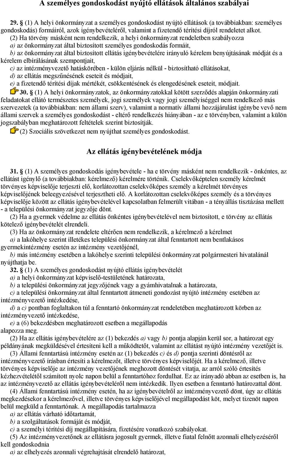 (2) Ha törvény másként nem rendelkezik, a helyi önkormányzat rendeletben szabályozza a) az önkormányzat által biztosított személyes gondoskodás formáit, b) az önkormányzat által biztosított ellátás