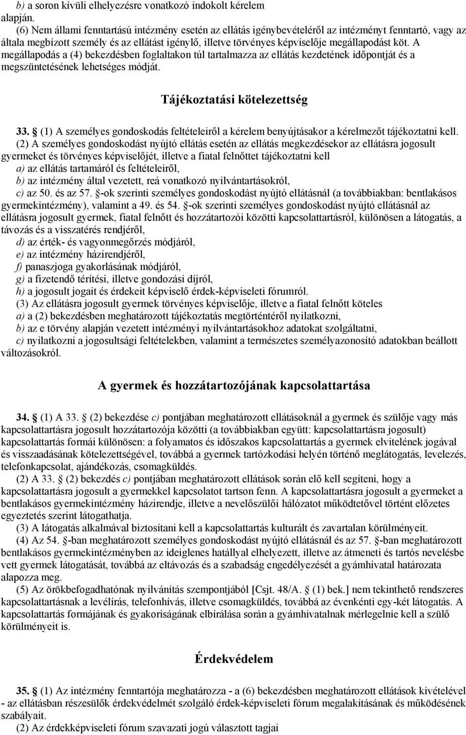 köt. A megállapodás a (4) bekezdésben foglaltakon túl tartalmazza az ellátás kezdetének időpontját és a megszüntetésének lehetséges módját. Tájékoztatási kötelezettség 33.