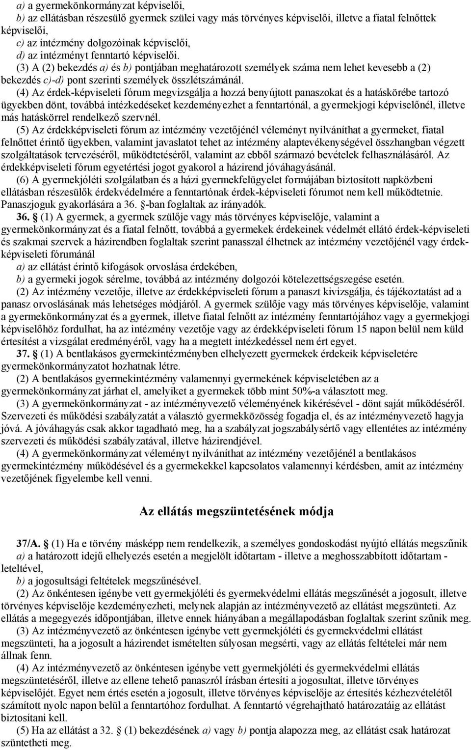 (4) Az érdek-képviseleti fórum megvizsgálja a hozzá benyújtott panaszokat és a hatáskörébe tartozó ügyekben dönt, továbbá intézkedéseket kezdeményezhet a fenntartónál, a gyermekjogi képviselőnél,