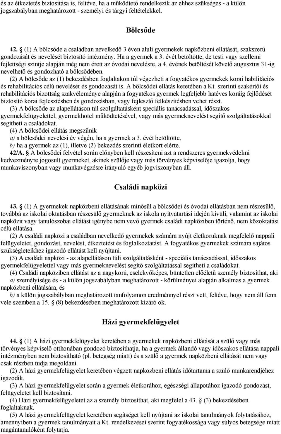 évét betöltötte, de testi vagy szellemi fejlettségi szintje alapján még nem érett az óvodai nevelésre, a 4. évének betöltését követő augusztus 31-ig nevelhető és gondozható a bölcsődében.