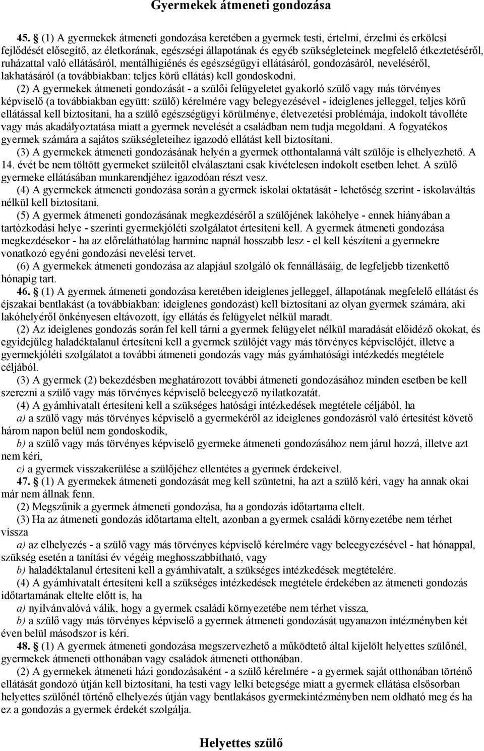 étkeztetéséről, ruházattal való ellátásáról, mentálhigiénés és egészségügyi ellátásáról, gondozásáról, neveléséről, lakhatásáról (a továbbiakban: teljes körű ellátás) kell gondoskodni.