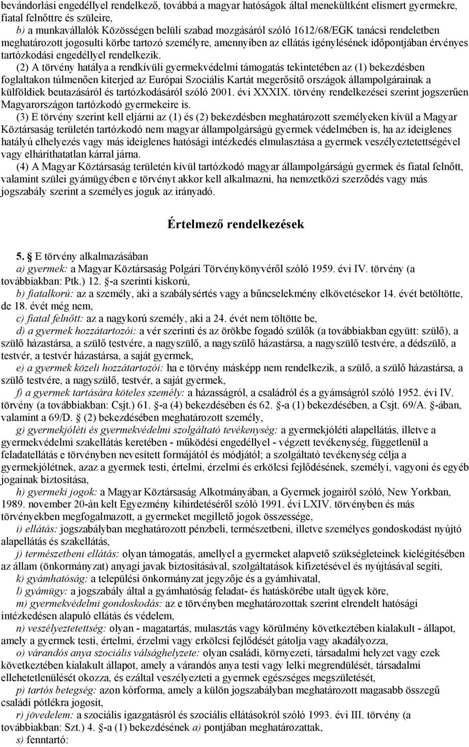 (2) A törvény hatálya a rendkívüli gyermekvédelmi támogatás tekintetében az (1) bekezdésben foglaltakon túlmenően kiterjed az Európai Szociális Kartát megerősítő országok állampolgárainak a