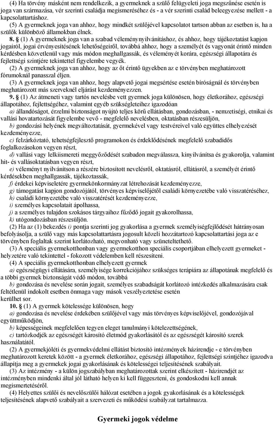 (1) A gyermeknek joga van a szabad véleménynyilvánításhoz, és ahhoz, hogy tájékoztatást kapjon jogairól, jogai érvényesítésének lehetőségeiről, továbbá ahhoz, hogy a személyét és vagyonát érintő