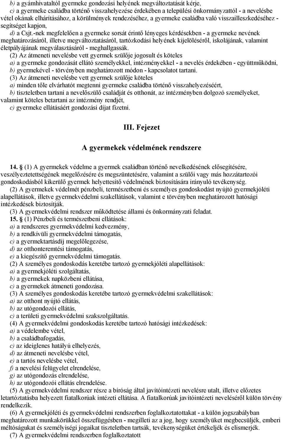 -nek megfelelően a gyermeke sorsát érintő lényeges kérdésekben - a gyermeke nevének meghatározásáról, illetve megváltoztatásáról, tartózkodási helyének kijelöléséről, iskolájának, valamint