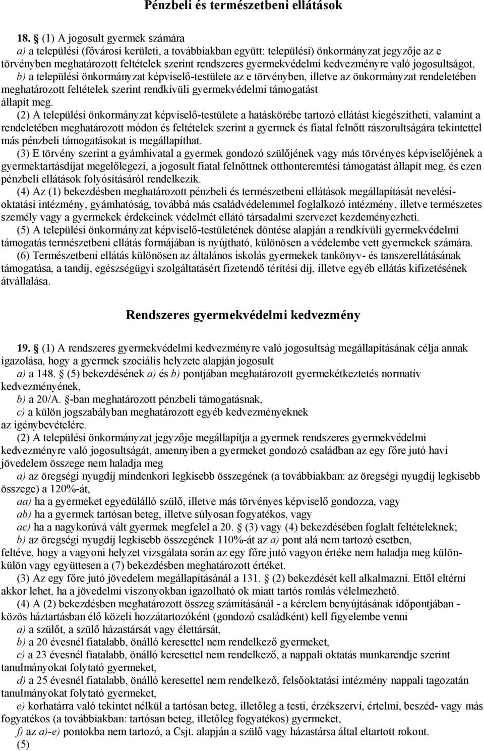 kedvezményre való jogosultságot, b) a települési önkormányzat képviselő-testülete az e törvényben, illetve az önkormányzat rendeletében meghatározott feltételek szerint rendkívüli gyermekvédelmi