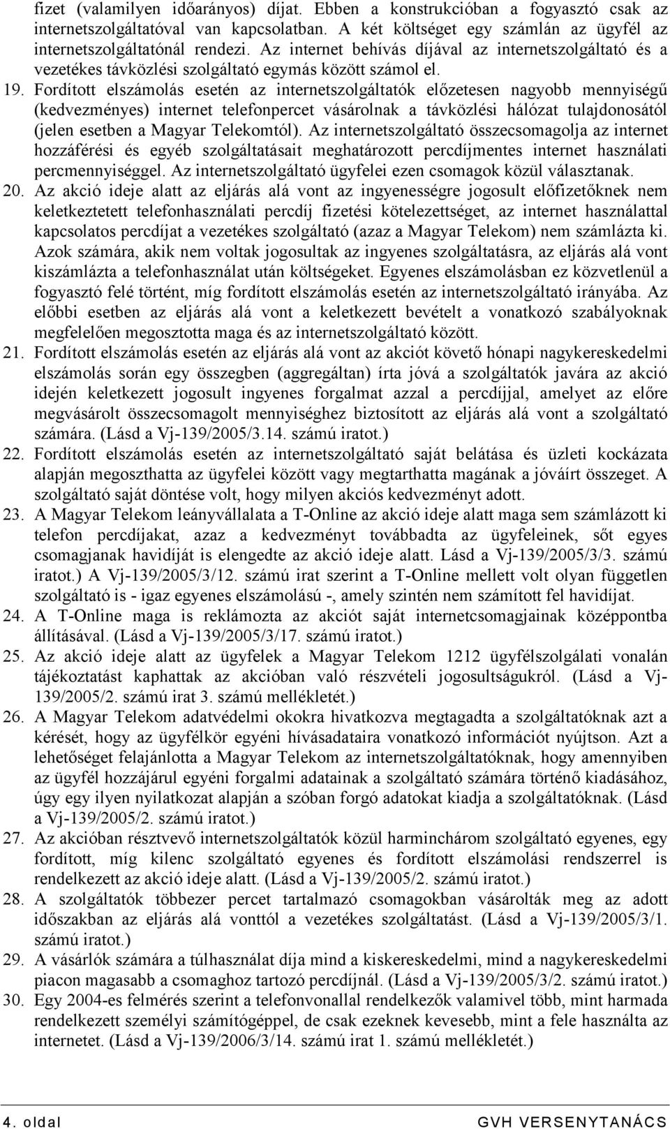 Fordított elszámolás esetén az internetszolgáltatók előzetesen nagyobb mennyiségű (kedvezményes) internet telefonpercet vásárolnak a távközlési hálózat tulajdonosától (jelen esetben a Magyar