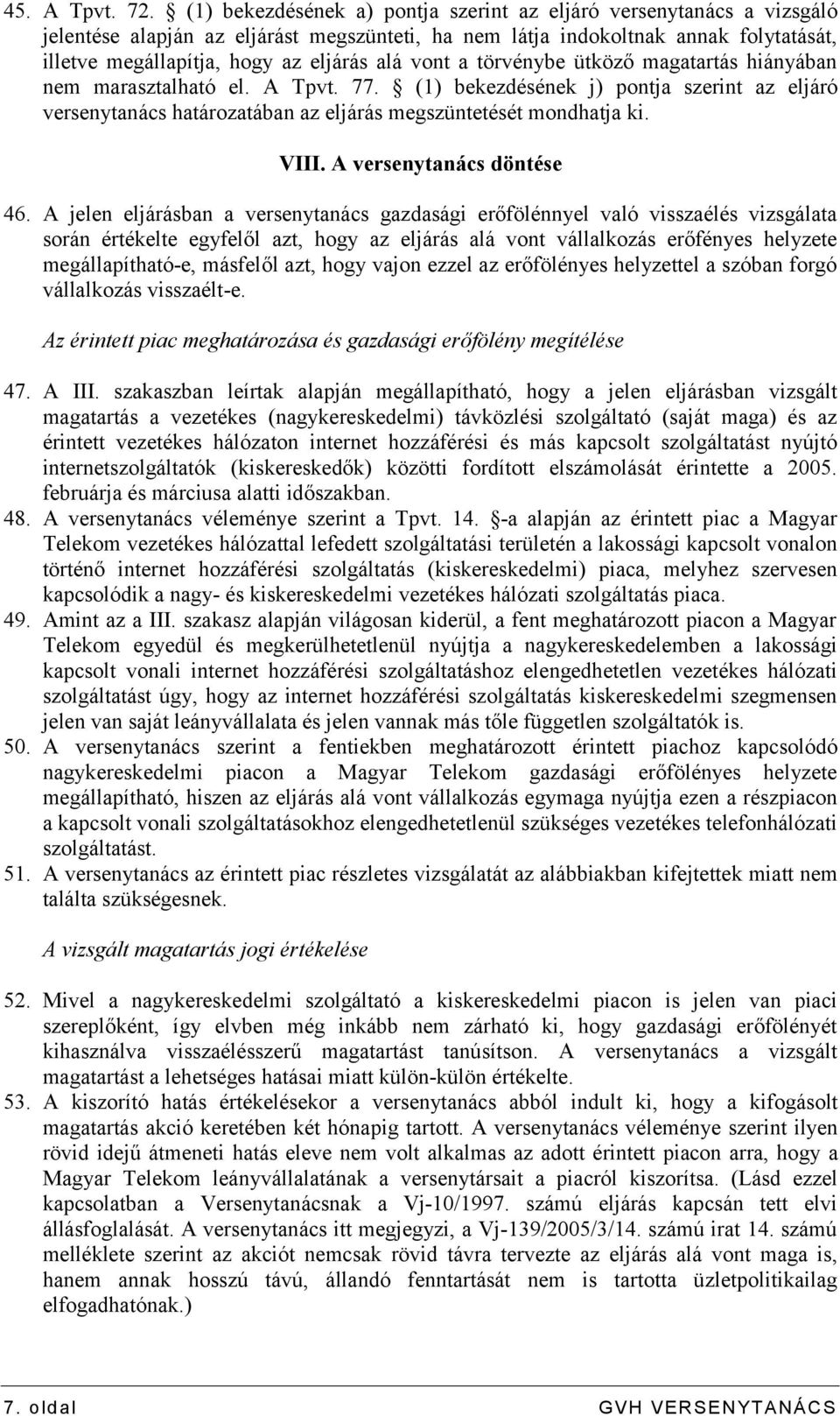 vont a törvénybe ütköző magatartás hiányában nem marasztalható el. A Tpvt. 77. (1) bekezdésének j) pontja szerint az eljáró versenytanács határozatában az eljárás megszüntetését mondhatja ki. VIII.