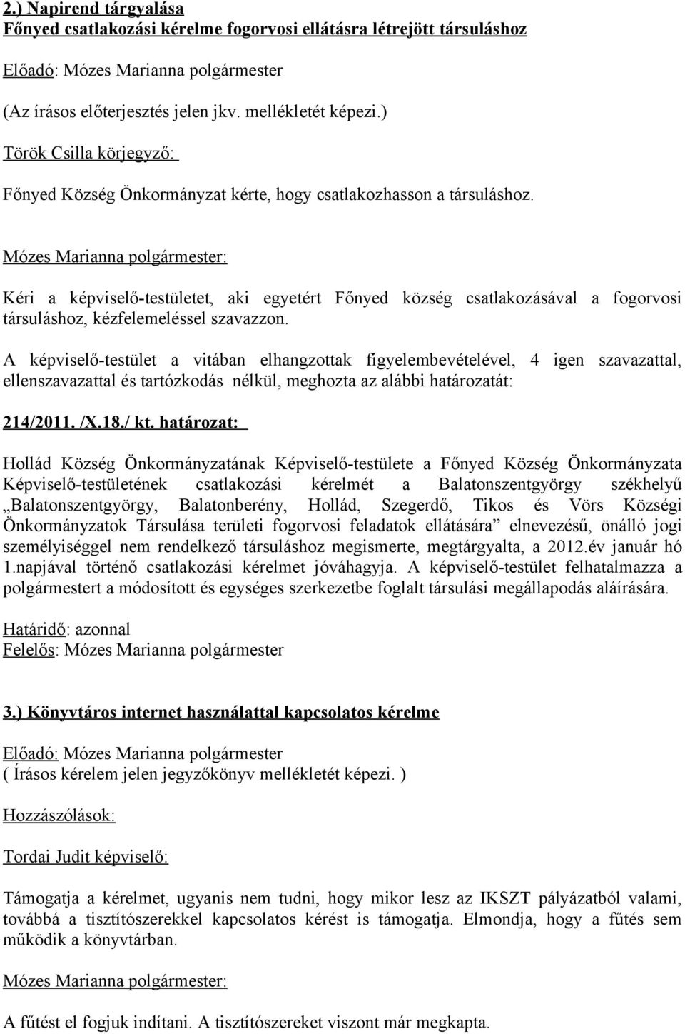 Kéri a képviselő-testületet, aki egyetért Főnyed község csatlakozásával a fogorvosi társuláshoz, kézfelemeléssel szavazzon.