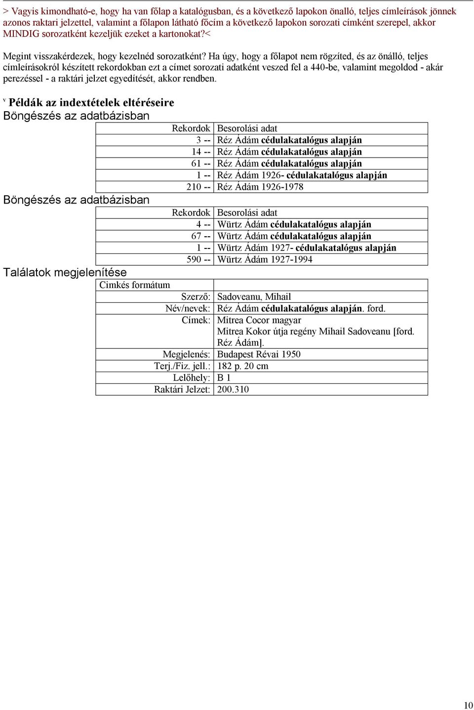 Ha úgy, hogy a főlapot nem rögzíted, és az önálló, teljes címleírásról készített rekordban ezt a címet sorozati adatként veszed fel a 440-be, valamint megoldod - akár perezéssel - a raktári jelzet