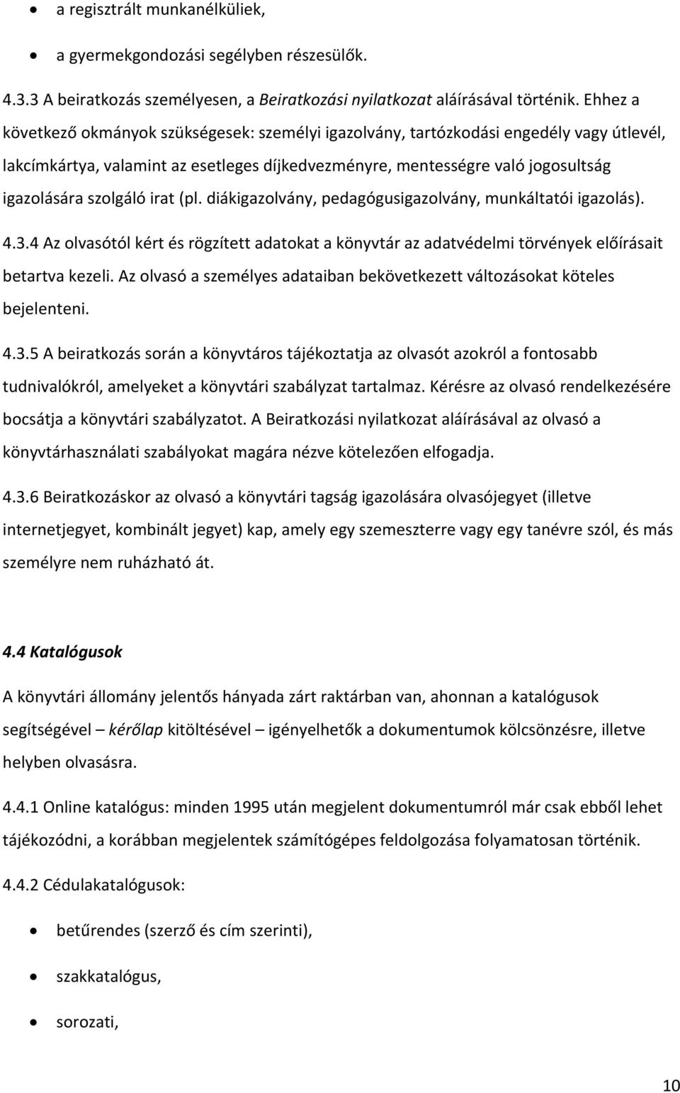 irat (pl. diákigazolvány, pedagógusigazolvány, munkáltatói igazolás). 4.3.4 Az olvasótól kért és rögzített adatokat a könyvtár az adatvédelmi törvények előírásait betartva kezeli.