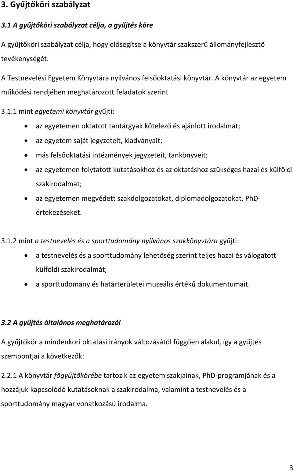 1 mint egyetemi könyvtár gyűjti: az egyetemen oktatott tantárgyak kötelező és ajánlott irodalmát; az egyetem saját jegyzeteit, kiadványait; más felsőoktatási intézmények jegyzeteit, tankönyveit; az