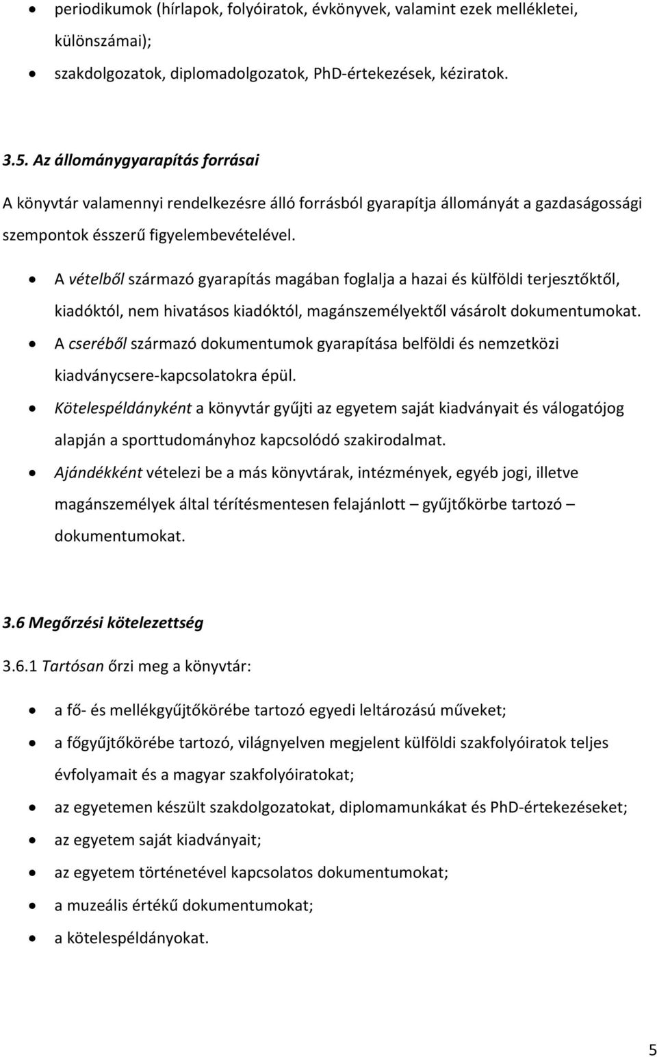 A vételből származó gyarapítás magában foglalja a hazai és külföldi terjesztőktől, kiadóktól, nem hivatásos kiadóktól, magánszemélyektől vásárolt dokumentumokat.