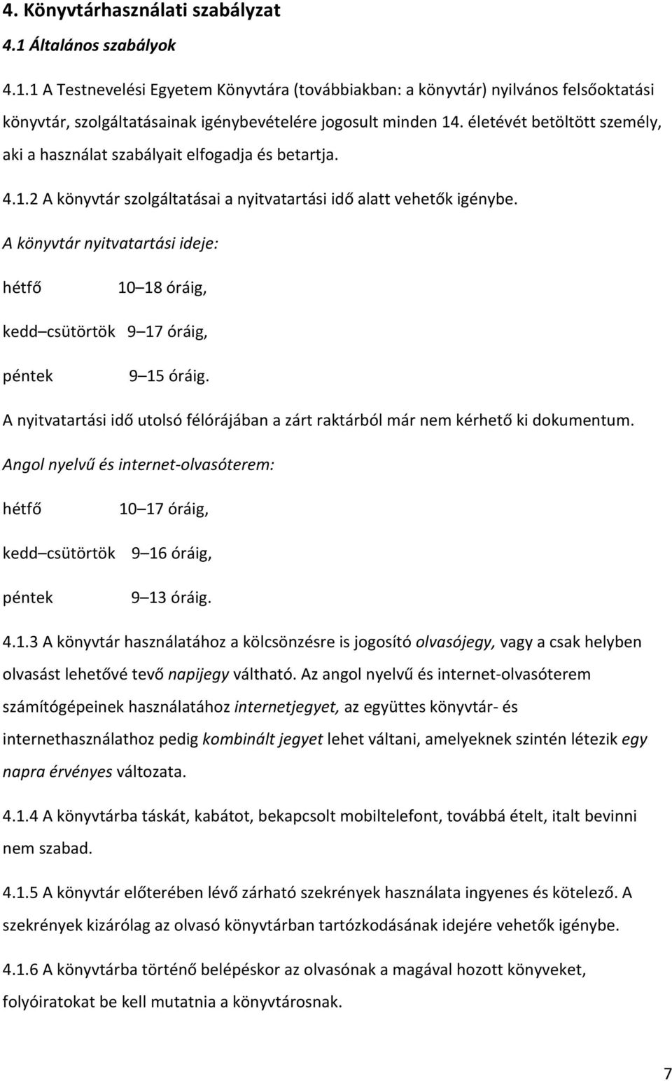 A könyvtár nyitvatartási ideje: hétfő 10 18 óráig, kedd csütörtök 9 17 óráig, péntek 9 15 óráig. A nyitvatartási idő utolsó félórájában a zárt raktárból már nem kérhető ki dokumentum.